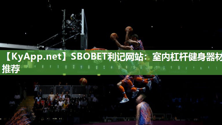 SBOBET利记网站：室内杠杆健身器材推荐