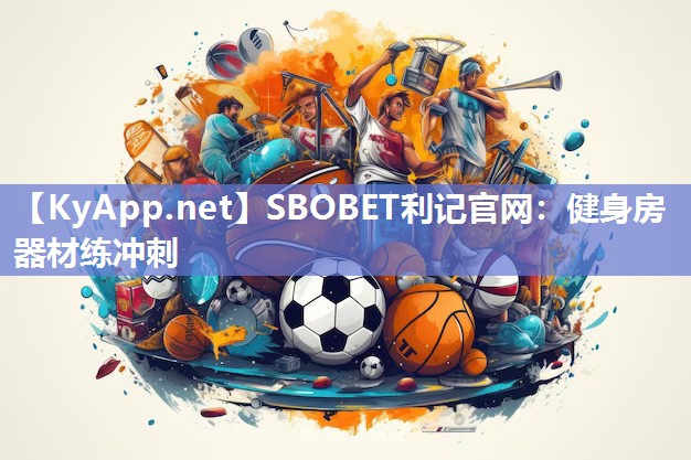 SBOBET利记官网：健身房器材练冲刺