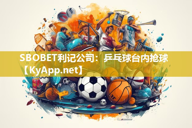 SBOBET利记公司：乒乓球台内抢球