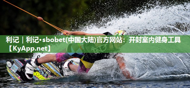 利记｜利记·sbobet(中国大陆)官方网站：开封室内健身工具