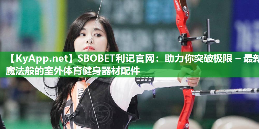 SBOBET利记官网：助力你突破极限 – 最新魔法般的室外体育健身器材配件