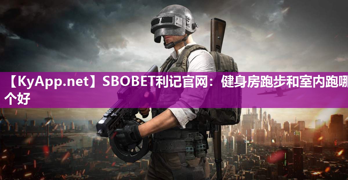 SBOBET利记官网：健身房跑步和室内跑哪个好