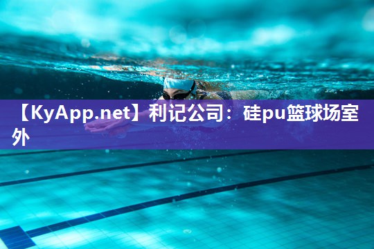 利记公司：硅pu篮球场室外