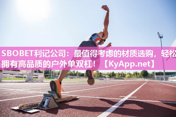 SBOBET利记公司：最值得考虑的材质选购，轻松拥有高品质的户外单双杠！