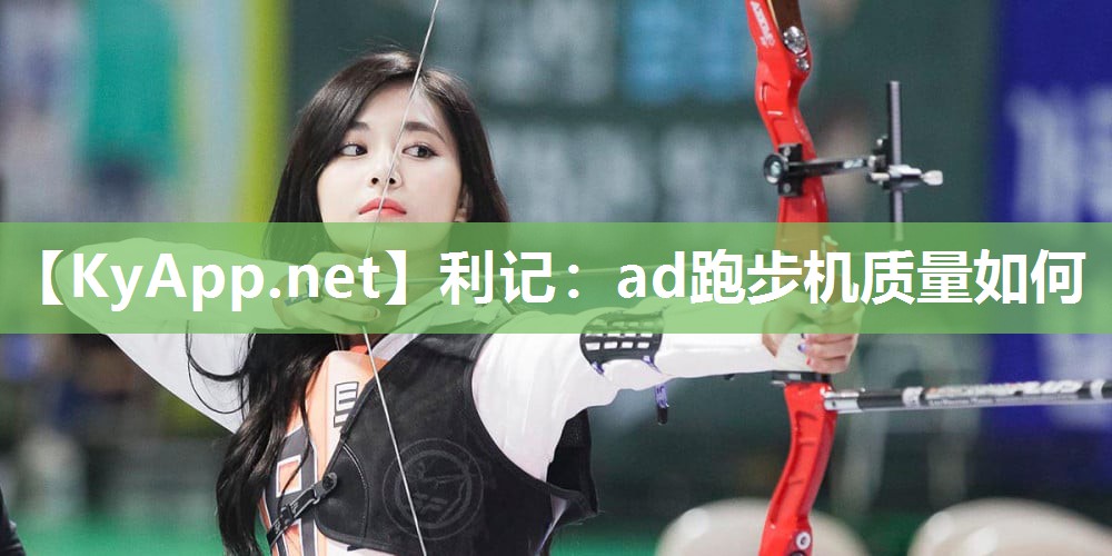 利记：ad跑步机质量如何