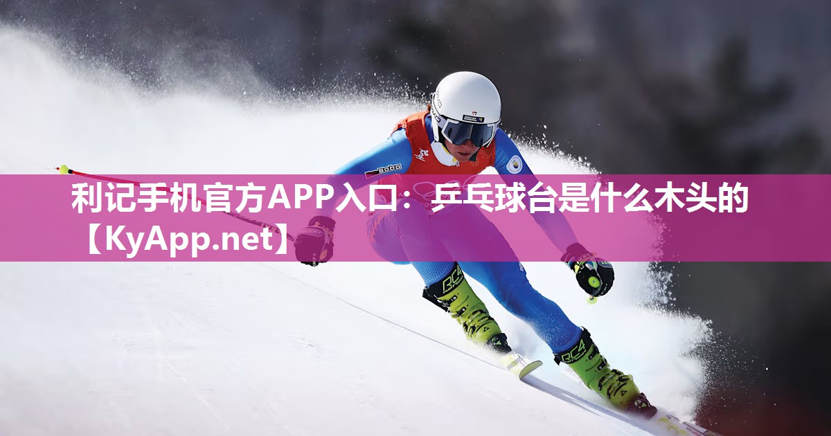 乒乓球台是什么木头的 乒乓球台是什么木头的