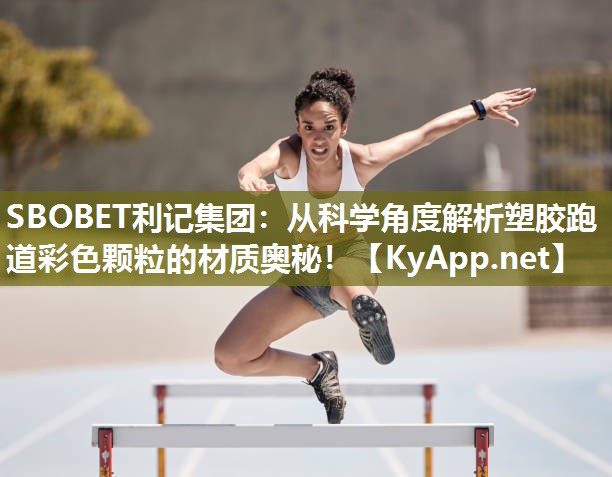 从科学角度解析塑胶跑道彩色颗粒的材质奥秘! 从科学角度解析塑胶跑道彩色颗粒的材质奥秘!
